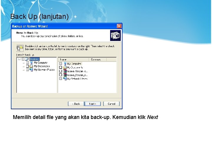 Back Up (lanjutan) Memilih detail file yang akan kita back-up. Kemudian klik Next 