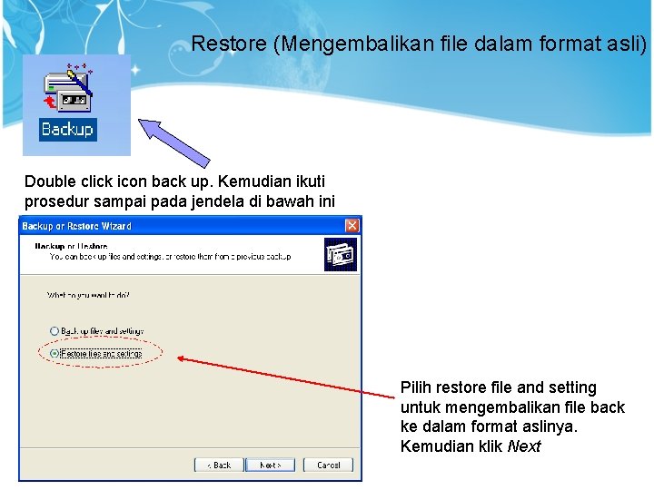 Restore (Mengembalikan file dalam format asli) Double click icon back up. Kemudian ikuti prosedur