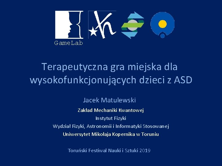 Game. Lab Terapeutyczna gra miejska dla wysokofunkcjonujących dzieci z ASD Jacek Matulewski Zakład Mechaniki