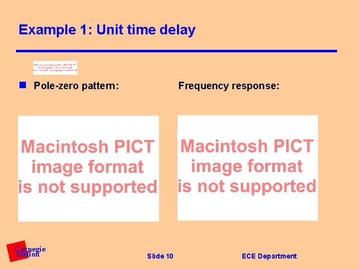 Example 1: Unit time delay n Pole-zero pattern: Carnegie Mellon Frequency response: Slide 10