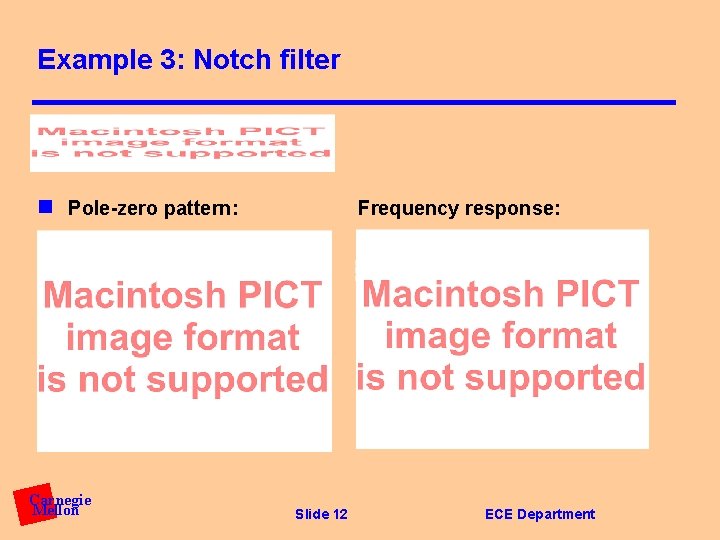 Example 3: Notch filter n Pole-zero pattern: Carnegie Mellon Frequency response: Slide 12 ECE