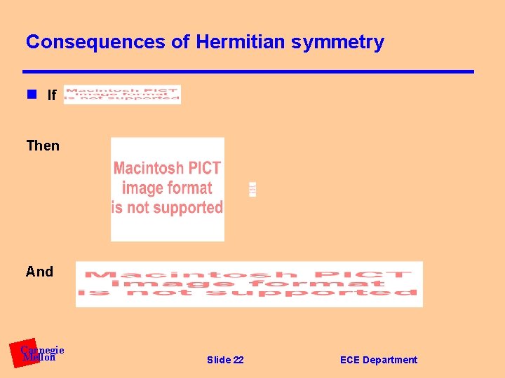 Consequences of Hermitian symmetry n If Then And Carnegie Mellon Slide 22 ECE Department