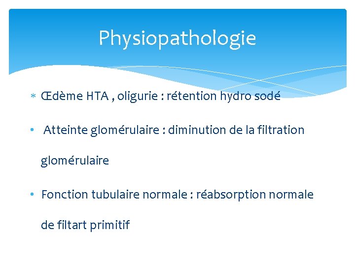 Physiopathologie Œdème HTA , oligurie : rétention hydro sodé • Atteinte glomérulaire : diminution