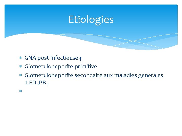 Etiologies GNA post infectieuse 4 Glomerulonephrite primitive Glomerulonephrite secondaire aux maladies generales : LED