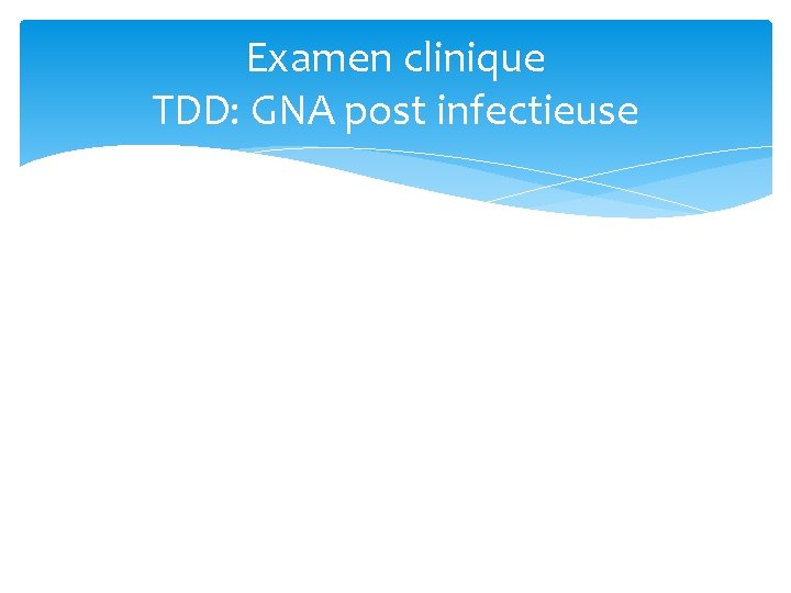 Examen clinique TDD: GNA post infectieuse 