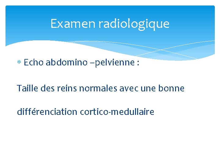 Examen radiologique Echo abdomino –pelvienne : Taille des reins normales avec une bonne différenciation