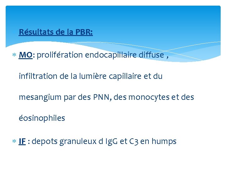  Résultats de la PBR: MO: prolifération endocapillaire diffuse , infiltration de la lumière