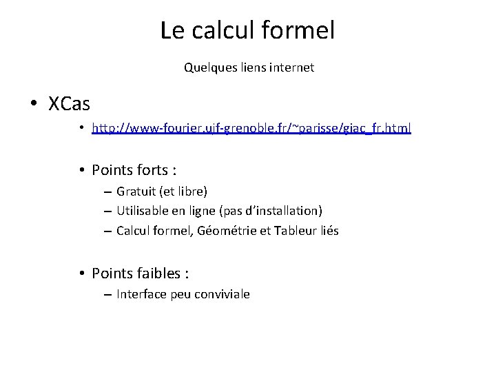 Le calcul formel Quelques liens internet • XCas • http: //www-fourier. ujf-grenoble. fr/~parisse/giac_fr. html