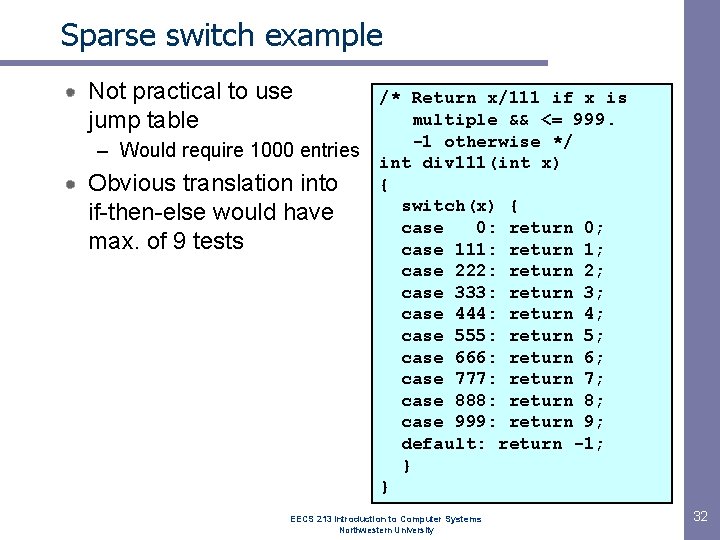 Sparse switch example Not practical to use jump table – Would require 1000 entries Sparse switch example Not practical to use jump table – Would require 1000 entries