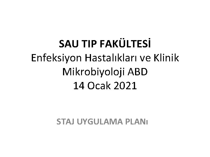 SAU TIP FAKÜLTESİ Enfeksiyon Hastalıkları ve Klinik Mikrobiyoloji ABD 14 Ocak 2021 STAJ UYGULAMA