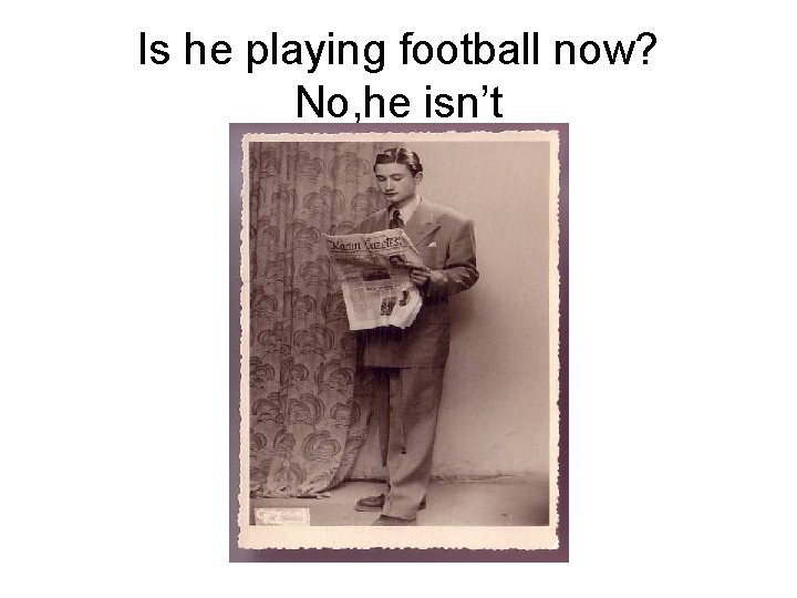 Is he playing football now? No, he isn’t 