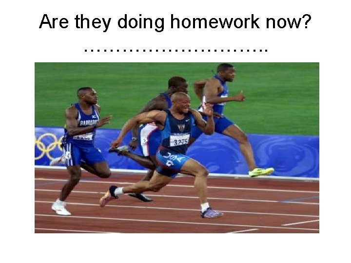 Are they doing homework now? ……………. . 