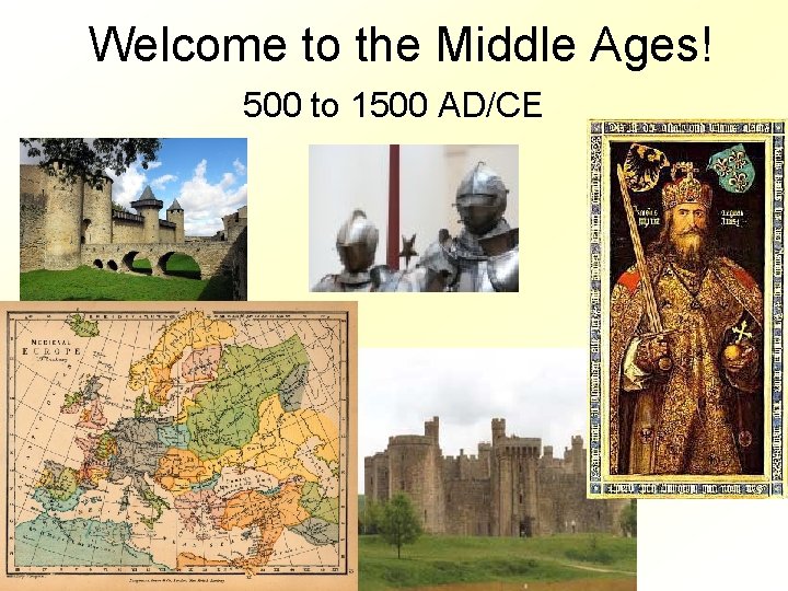 Welcome to the Middle Ages! 500 to 1500 AD/CE 