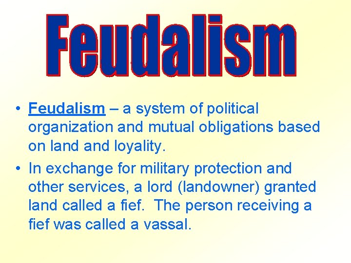  • Feudalism – a system of political organization and mutual obligations based on