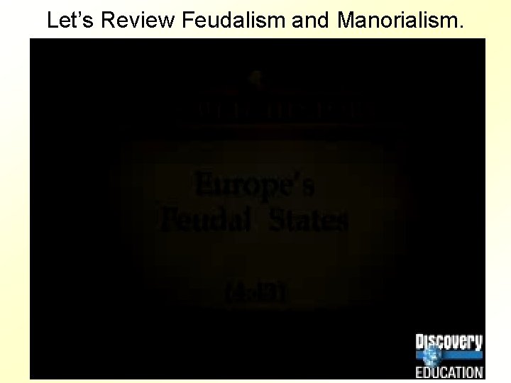 Let’s Review Feudalism and Manorialism. 