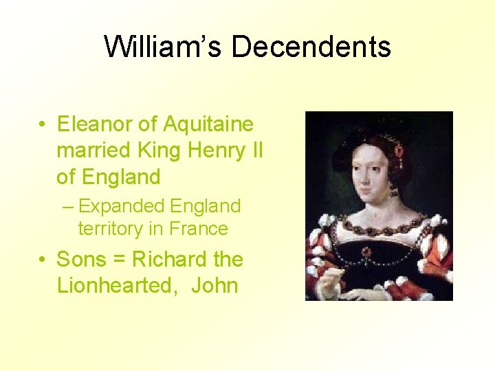 William’s Decendents • Eleanor of Aquitaine married King Henry II of England – Expanded
