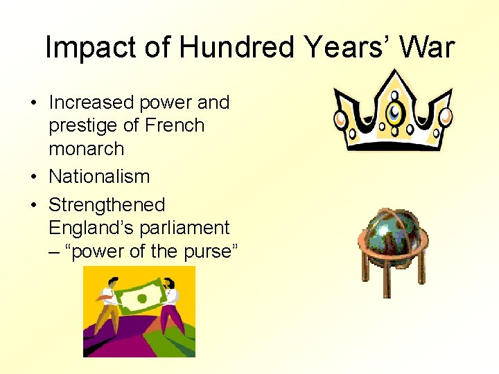 Impact of Hundred Years’ War • Increased power and prestige of French monarch •