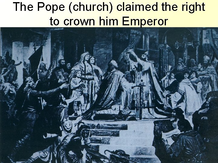 The Pope (church) claimed the right to crown him Emperor 