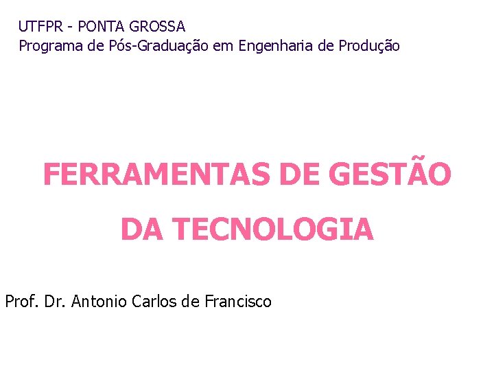 UTFPR - PONTA GROSSA Programa de Pós-Graduação em Engenharia de Produção FERRAMENTAS DE GESTÃO