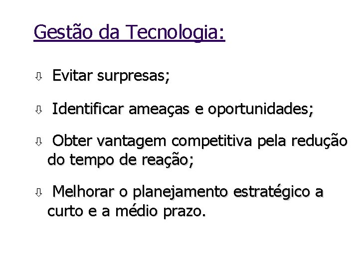 Gestão da Tecnologia: ò Evitar surpresas; ò Identificar ameaças e oportunidades; ò Obter vantagem