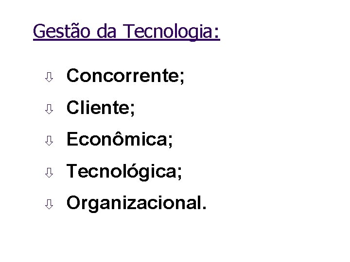 Gestão da Tecnologia: ò Concorrente; ò Cliente; ò Econômica; ò Tecnológica; ò Organizacional. 