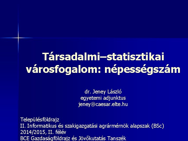 Társadalmi–statisztikai városfogalom: népességszám dr. Jeney László egyetemi adjunktus jeney@caesar. elte. hu Településföldrajz II. Informatikus