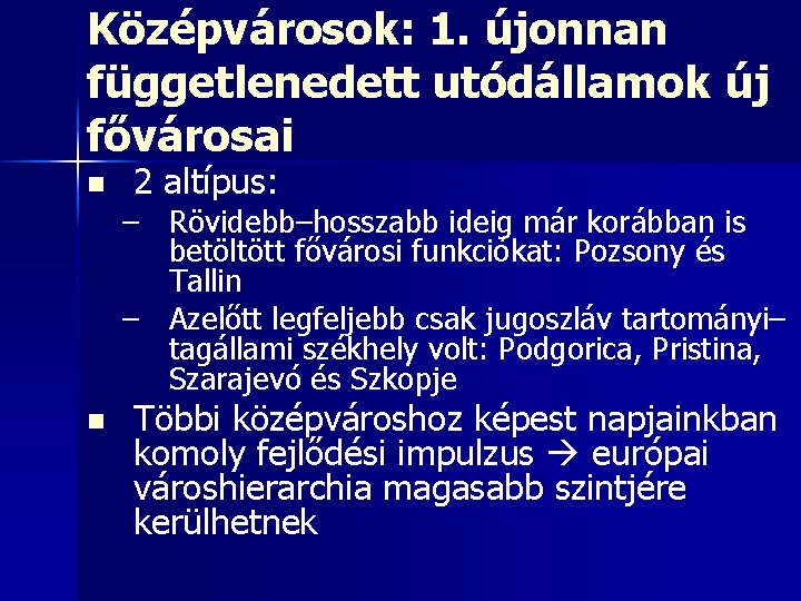 Középvárosok: 1. újonnan függetlenedett utódállamok új fővárosai n 2 altípus: – Rövidebb–hosszabb ideig már