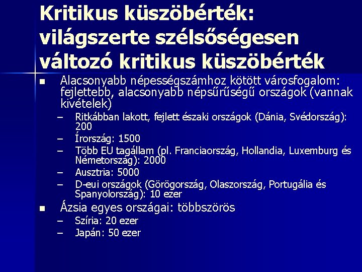 Kritikus küszöbérték: világszerte szélsőségesen változó kritikus küszöbérték n Alacsonyabb népességszámhoz kötött városfogalom: fejlettebb, alacsonyabb Kritikus küszöbérték: világszerte szélsőségesen változó kritikus küszöbérték n Alacsonyabb népességszámhoz kötött városfogalom: fejlettebb, alacsonyabb