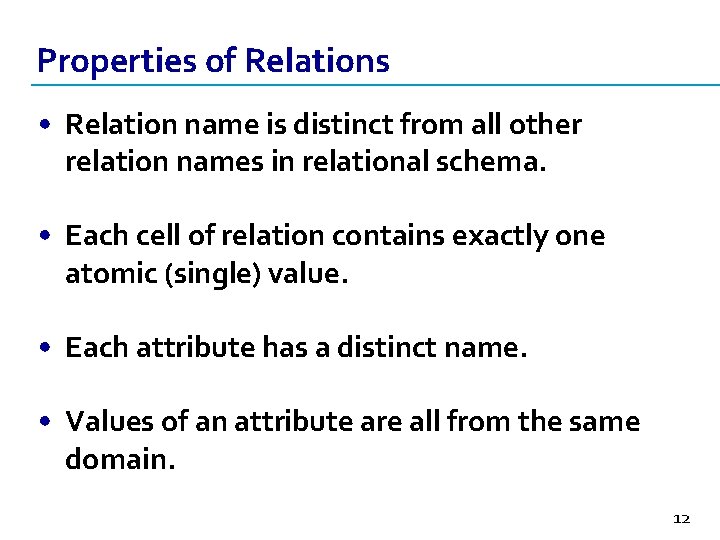Properties of Relations • Relation name is distinct from all other relation names in