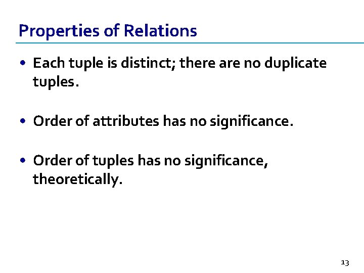Properties of Relations • Each tuple is distinct; there are no duplicate tuples. •