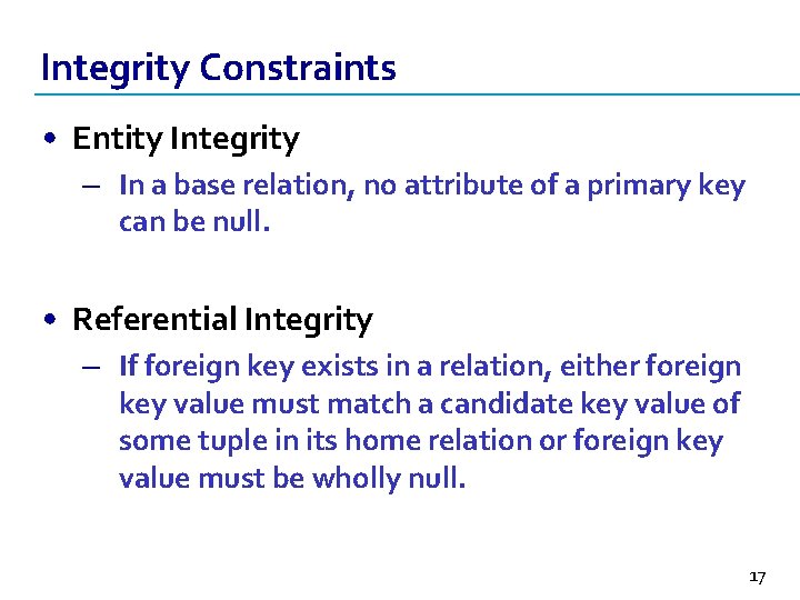 Integrity Constraints • Entity Integrity – In a base relation, no attribute of a