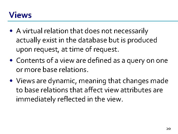 Views • A virtual relation that does not necessarily actually exist in the database