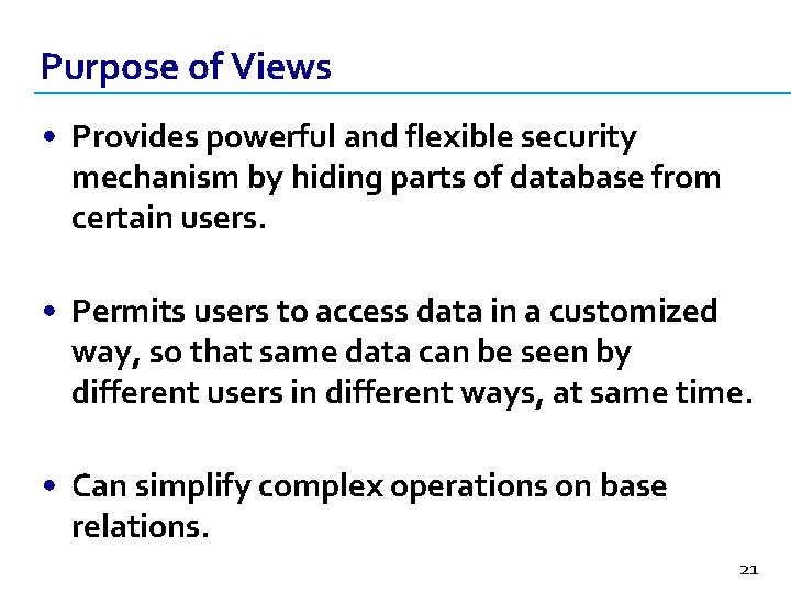 Purpose of Views • Provides powerful and flexible security mechanism by hiding parts of