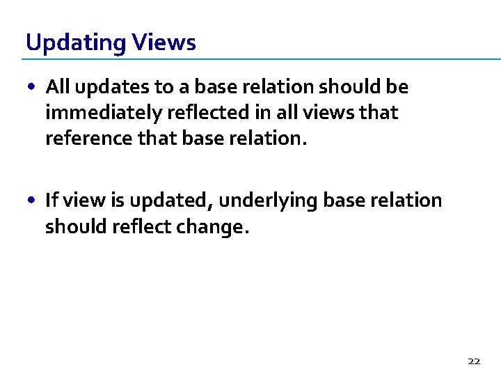 Updating Views • All updates to a base relation should be immediately reflected in