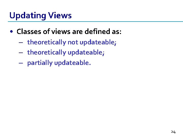 Updating Views • Classes of views are defined as: – theoretically not updateable; –