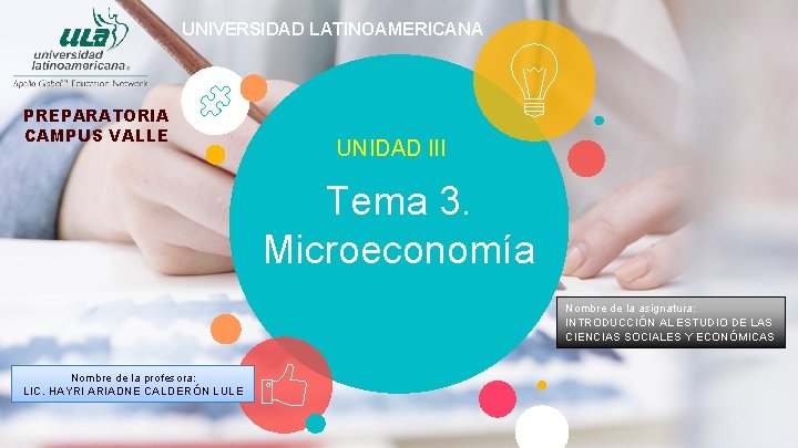 UNIVERSIDAD LATINOAMERICANA PREPARATORIA CAMPUS VALLE UNIDAD III Tema 3. Microeconomía Nombre de la asignatura: