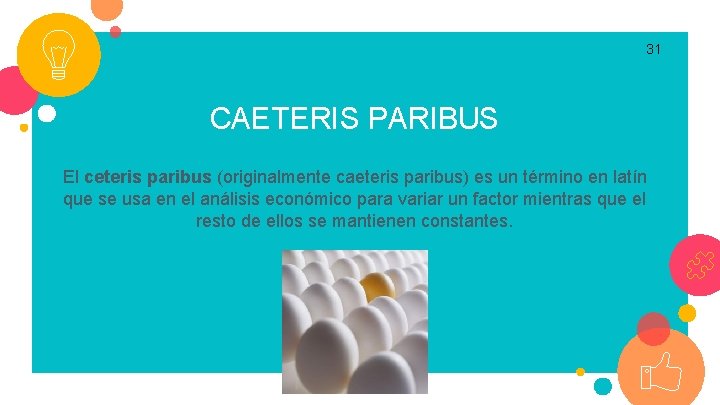 31 CAETERIS PARIBUS El ceteris paribus (originalmente caeteris paribus) es un término en latín