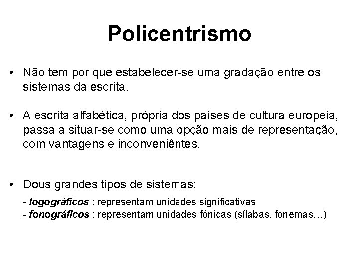 Policentrismo • Não tem por que estabelecer-se uma gradação entre os sistemas da escrita. Policentrismo • Não tem por que estabelecer-se uma gradação entre os sistemas da escrita.