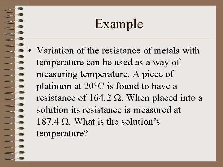 Example • Variation of the resistance of metals with temperature can be used as