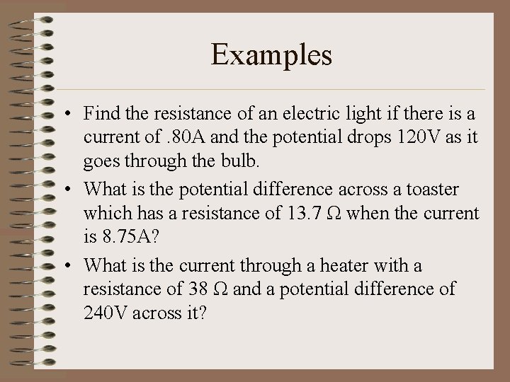 Examples • Find the resistance of an electric light if there is a current