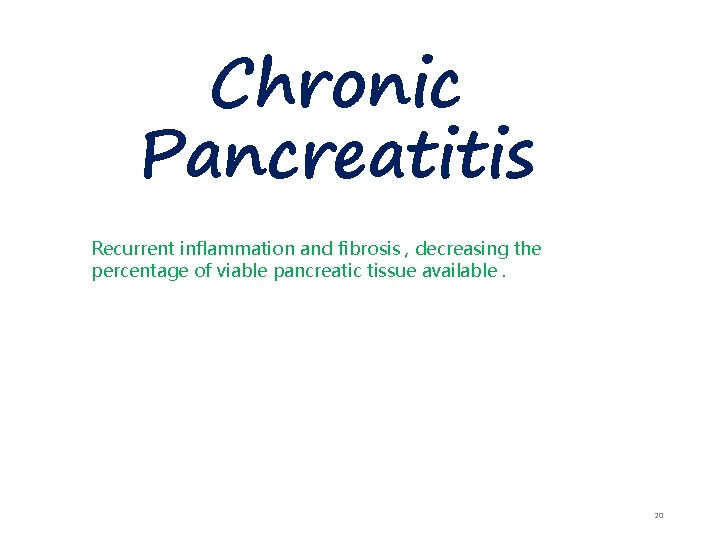 Chronic Pancreatitis Recurrent inflammation and fibrosis , decreasing the percentage of viable pancreatic tissue