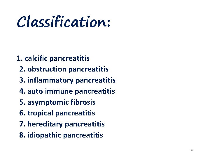 Classification: 1. calcific pancreatitis 2. obstruction pancreatitis 3. inflammatory pancreatitis 4. auto immune pancreatitis