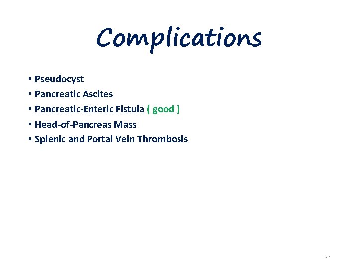 Complications • Pseudocyst • Pancreatic Ascites • Pancreatic-Enteric Fistula ( good ) • Head-of-Pancreas