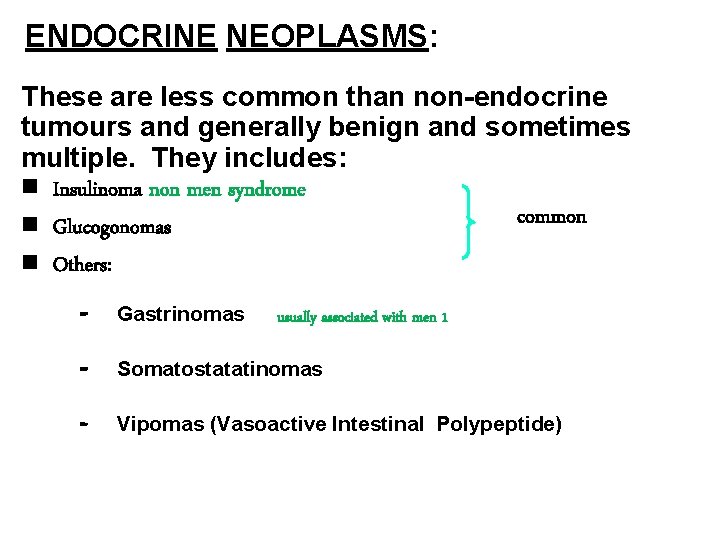 ENDOCRINE NEOPLASMS: These are less common than non-endocrine tumours and generally benign and sometimes