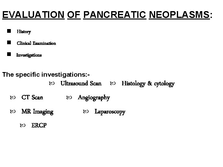 EVALUATION OF PANCREATIC NEOPLASMS: History Clinical Examination Investigations The specific investigations: Ultrasound Scan CT