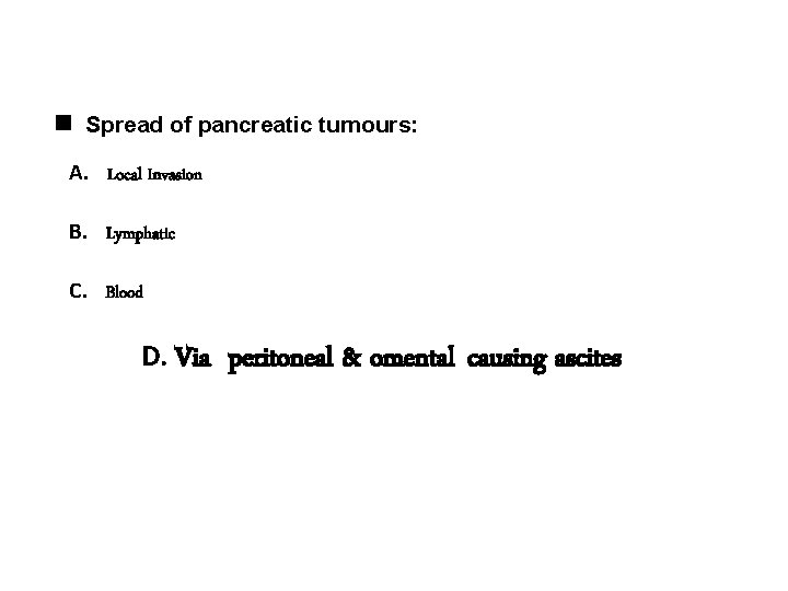  Spread of pancreatic tumours: A. Local Invasion B. Lymphatic C. Blood D. Via