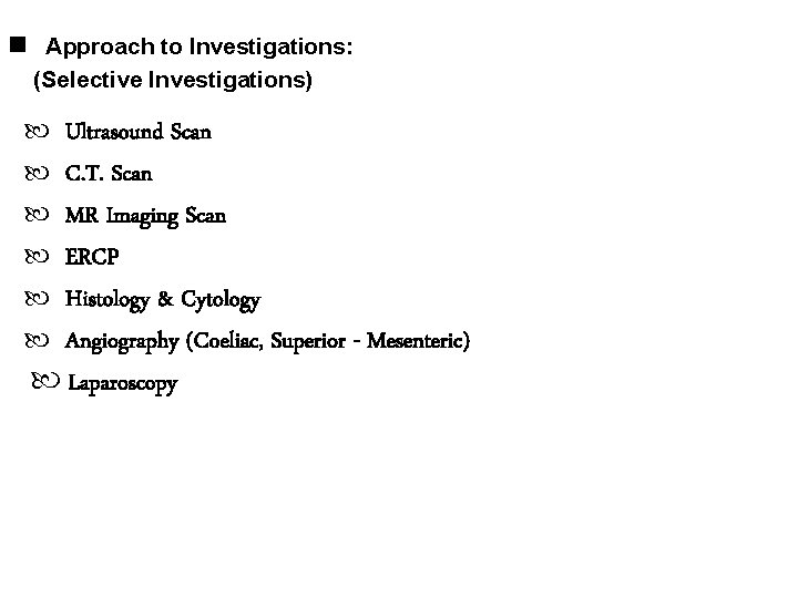  Approach to Investigations: (Selective Investigations) Ultrasound Scan C. T. Scan MR Imaging Scan
