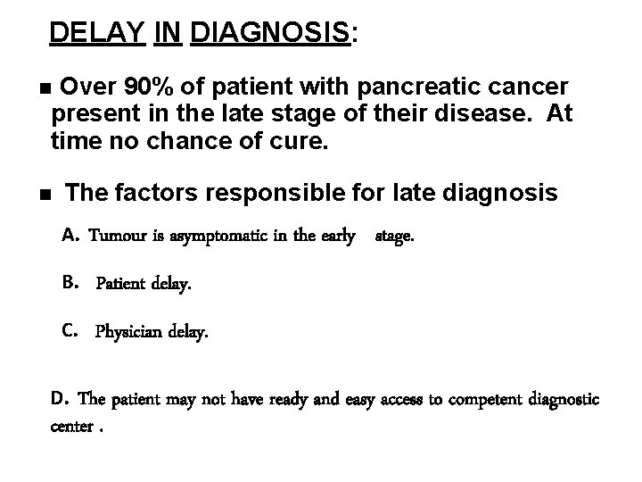 DELAY IN DIAGNOSIS: Over 90% of patient with pancreatic cancer present in the late