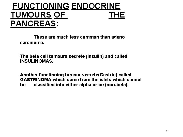 FUNCTIONING ENDOCRINE TUMOURS OF THE PANCREAS: These are much less common than adeno carcinoma.