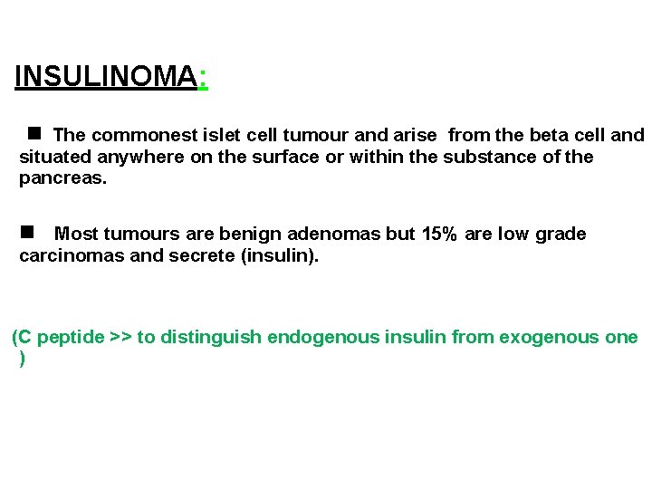 INSULINOMA: The commonest islet cell tumour and arise from the beta cell and situated